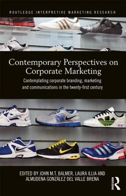 Contemporary Perspectives on Corporate Marketing: Contemplating Corporate Branding, Marketing and Communications in the 21st Century (Routledge Interpretive Marketing Research)