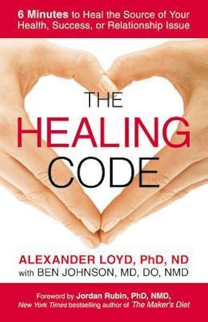 The Healing Code: 6 Minutes to Heal the Source of Your Health, Success, or Relationship Issue
