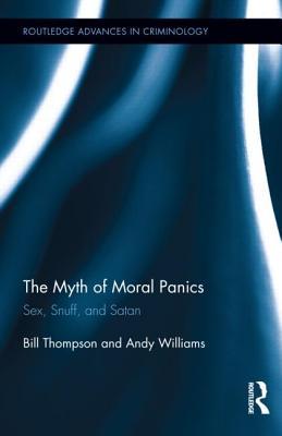 The Myth of Moral Panics: Sex, Snuff, and Satan (Routledge Advances in Criminology)