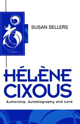 Hélène Cixous: Authorship, Autobiography and Love