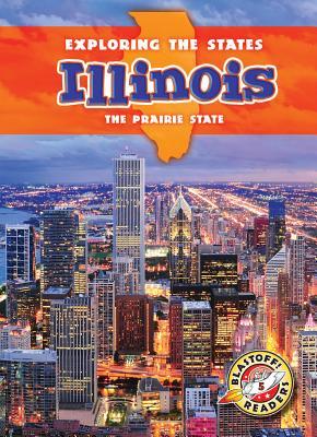 Illinois: The Prairie State (Exploring the States) (Exploring the States: Blastoff! Readers, Level 5)