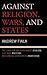 Against Religion, Wars, and States: The Case for Enlightenment Atheism, Just War Pacifism, and Liberal-Democratic Anarchism