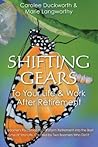 Shifting Gears To Your Life & Work After Retirement by Carolee Duckworth Shifting Gears To Your Life & Work After Retirement by Carolee Duckworth