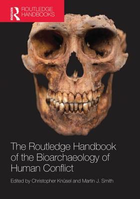 The Routledge Handbook of the Bioarchaeology of Human Conflict (Routledge Handbooks)