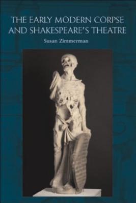 The Early Modern Corpse and Shakespeare's Theatre (Paperback)