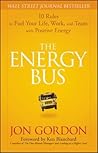 The Energy Bus: 10 Rules to Fuel Your Life, Work, and Team with Positive Energy The Energy Bus: 10 Rules to Fuel Your Life, Work, and Team with Positive Energy