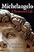 Michelangelo: A Tormented Life