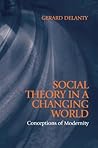 Social Theory in a Changing World: Conceptions of Modernity (Blackwell Companions to Social Theory) Social Theory in a Changing World: Conceptions of Modernity (Blackwell Companions to Social Theory)