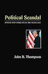 Political Scandal: Power and Visability in the Media Age Political Scandal: Power and Visability in the Media Age