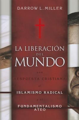 La Liberacion del Mundo: Una Respuesta Cristiana Al Islamismo Radical Y El Fundamentalismo Ateo (Spanish Edition)