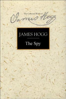 The Spy: A Periodical Paper of Literary Amusement and Instruction (The Stirling / South Carolina Research Edition of the Collected Works of James Hogg)