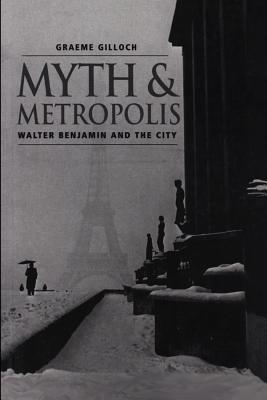 Myth and Metropolis: Walter Benjamin and the City (Hardcover)