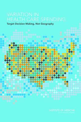 Variation in Health Care Spending: Target Decision Making, Not Geography