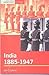 India 1885-1947: The Unmaki...