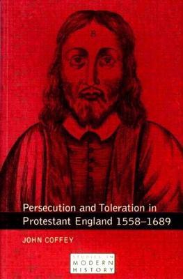 Persecution and Toleration In Protestant England, 1558–1689