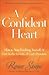 A Confident Heart: How to Stop Doubting Yourself and Live in the Security of God s Promises