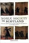 Noble Society in Scotland: Wealth, Family and Culture from the Reformation to the Revolutions Noble Society in Scotland: Wealth, Family and Culture from the Reformation to the Revolutions