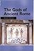 The Gods of Ancient Rome: Religion in Everyday Life from Archaic to Imperial Times