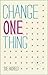Change One Thing!: Make One Change and Embrace a Happier, More Successful You