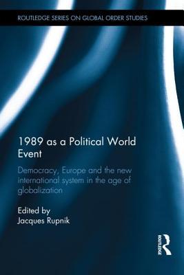 1989 as a Political World Event: Democracy, Europe and the New International System in the Age of Globalization (Routledge Series on Global Order Studies)