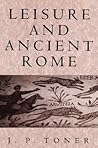 Leisure and Ancient Rome Leisure and Ancient Rome