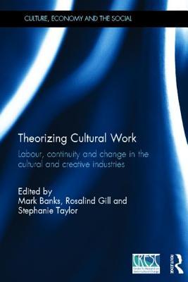Theorizing Cultural Work: Labour, Continuity and Change in the Cultural and Creative Industries (CRESC)
