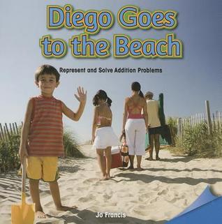 Diego Goes to the Beach: Represent and Solve Addition Problems (Infomax Common Core Math Readers)