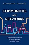 Communities and Networks: Using Social Network Analysis to Rethink Urban and Community Studies Communities and Networks: Using Social Network Analysis to Rethink Urban and Community Studies