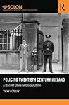 Policing Twentieth Century Ireland (Routledge SOLON Explorations in Crime and Criminal Justice Histories)