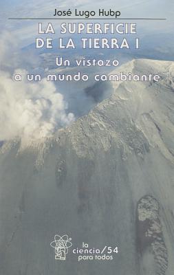 La superficie de la Tierra I: Un vistazo a un mundo cambiante