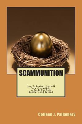 Scammunition: How to Protect Yourself From Con Artists: A Guide for Baby Boomers and Beyond