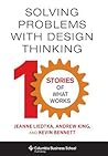 Solving Problems with Design Thinking: Ten Stories of What Works (Columbia Business School Publishing)