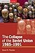 The Collapse of the Soviet Union, 1985-1991 by David R. Marples