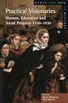 Practical Visionaries: Women, Education and Social Progress, 1790 - 1930 Practical Visionaries: Women, Education and Social Progress, 1790 - 1930