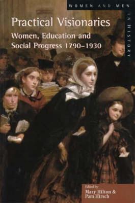 Practical Visionaries: Women, Education and Social Progress, 1790 - 1930 (Paperback)