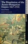 Dissolution of the Austro-Hungarian Empire: 1867 - 1918 Dissolution of the Austro-Hungarian Empire: 1867 - 1918