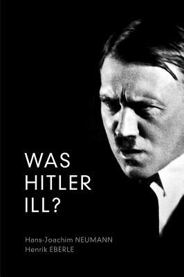 Was Hitler ILL?: A Final Diagnosis (Hardcover)