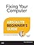 Fixing Your Computer: Absolute Beginner's Guide