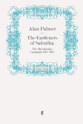 The Gardeners of Salonika: The Macedonian Campaign, 1915-1918