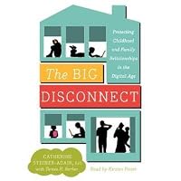 The Big Disconnect: Protecting Childhood and Family Relationships ...