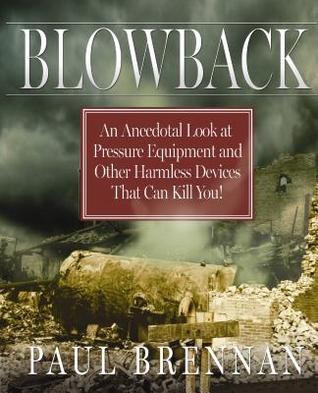 Blowback: An Anecdotal Look at Pressure Equipment and Other Harmless Devices That Can Kill You! (Hardcover)