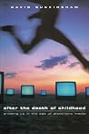 After the Death of Childhood: Growing Up in the Age of Electronic Media After the Death of Childhood: Growing Up in the Age of Electronic Media