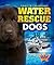 Water Rescue Dogs (Dogs to the Rescue!)