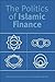 The Politics of Islamic Finance by Clement M. Henry