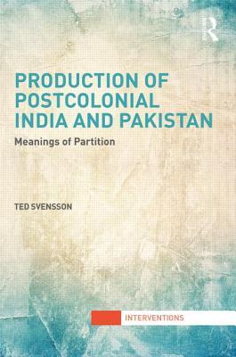 Production of Postcolonial India and Pakistan: Meanings of Partition (Interventions)