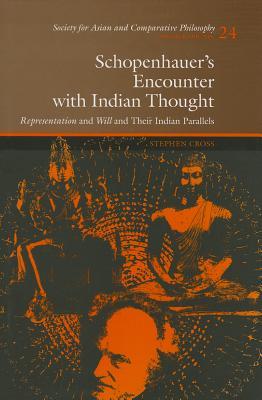 Schopenhauer's Encounter with Indian Thought: Representation and Will and Their Indian Parallels (Monographs of the Society for Asian and Comparative Philosophy)