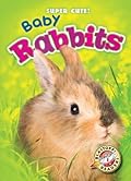 Baby Rabbits (Blastoff Readers: Super Cute!)