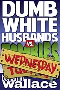 Dumb White Husbands vs. Zombies: Wednesday