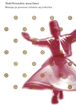 Todellisuuden maailmat : Runoja ja proosaa islamin mystikoilta (Hardcover)