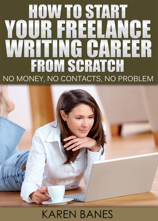 How To Start Your Freelance Writing Career From Scratch: No money, no contacts, no problem